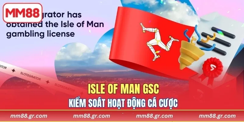 Isle Of Man GSC kiểm soát hoạt động cá cược trực tuyến