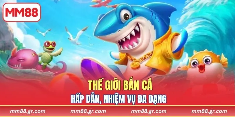 Khám phá thế giới bắn cá hấp dẫn, nhiệm vụ đa dạng