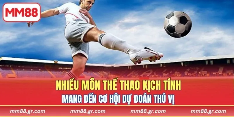 Nhiều môn thể thao kịch tính mang đến cơ hội dự đoán thú vị